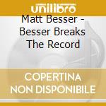 Matt Besser - Besser Breaks The Record cd