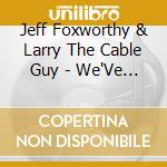 Jeff Foxworthy & Larry The Cable Guy - We'Ve Been Thinking cd