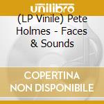 (LP Vinile) Pete Holmes - Faces & Sounds lp vinile di Pete Holmes