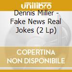 Dennis Miller - Fake News Real Jokes (2 Lp) cd musicale di Dennis Miller