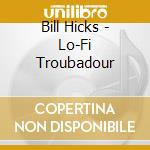 Bill Hicks - Lo-Fi Troubadour cd musicale di Bill Hicks