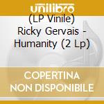(LP Vinile) Ricky Gervais - Humanity (2 Lp) lp vinile di Ricky Gervais