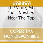 (LP Vinile) Sib Joe - Nowhere Near The Top