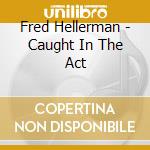 Fred Hellerman - Caught In The Act cd