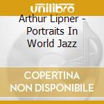 Arthur Lipner - Portraits In World Jazz cd musicale di Arthur lipner & world jazz gro
