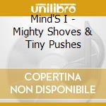 Mind'S I - Mighty Shoves & Tiny Pushes cd