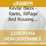 Kevlar Bikini - Rants, Riffage And Rousing Rhythms cd musicale di Kevlar Bikini
