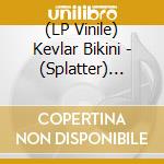 (LP Vinile) Kevlar Bikini - (Splatter) Rants, Riffage And Rousing Rhythms lp vinile di Kevlar Bikini