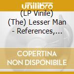 (LP Vinile) (The) Lesser Man - References, Reflections, Revelations lp vinile