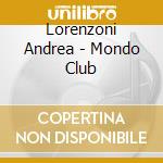 Lorenzoni Andrea - Mondo Club cd musicale di Lorenzoni Andrea
