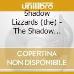 Shadow Lizzards (the) - The Shadow Lizzards cd musicale di Shadow Lizzards (the)