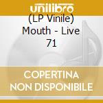 (LP Vinile) Mouth - Live 71 vinile