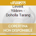 Levent Yildirim - Doholla Tarang cd musicale di Levent Yildirim