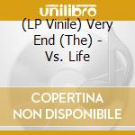 (LP Vinile) Very End (The) - Vs. Life lp vinile di The Very End