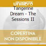 Tangerine Dream - The Sessions II cd musicale di Tangerine Dream