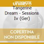 Tangerine Dream - Sessions Iv (Ger) cd musicale di Tangerine Dream