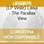 (LP Vinile) Lawa - The Parallax View vinile