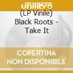 (LP Vinile) Black Roots - Take It vinile