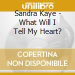 Sandra Kaye - What Will I Tell My Heart? cd musicale di Sandra Kaye