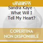 Sandra Kaye - What Will I Tell My Heart? cd