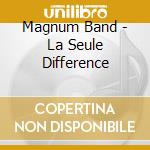 Magnum Band - La Seule Difference cd musicale di Magnum Band
