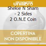 Shekie N Sham - 2 Sides 2 O.N.E Coin cd