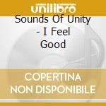 Sounds Of Unity - I Feel Good cd musicale di Sounds Of Unity