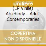 (LP Vinile) Ablebody - Adult Contemporaries lp vinile di Ablebody