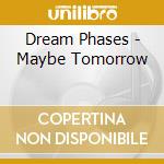 Dream Phases - Maybe Tomorrow cd musicale di Dream Phases