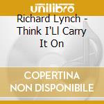 Richard Lynch - Think I'Ll Carry It On cd musicale di Richard Lynch