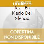 Jez - En Medio Del Silencio cd musicale di Jez