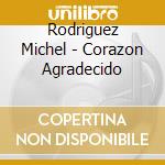Rodriguez Michel - Corazon Agradecido cd musicale di Rodriguez Michel