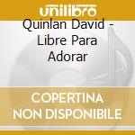 Quinlan David - Libre Para Adorar cd musicale di Quinlan David