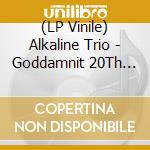 (LP Vinile) Alkaline Trio - Goddamnit 20Th Anniversary lp vinile di Alkaline Trio