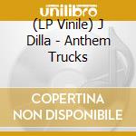 (LP Vinile) J Dilla - Anthem  Trucks vinile