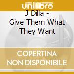 J Dilla - Give Them What They Want cd