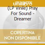(LP Vinile) Pray For Sound - Dreamer vinile