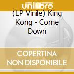 (LP Vinile) King Kong - Come Down lp vinile di King Kong