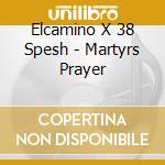 Elcamino X 38 Spesh - Martyrs Prayer cd