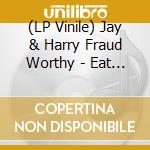 (LP Vinile) Jay & Harry Fraud Worthy - Eat When You'Re Hungry Sleep When Your Tired lp vinile