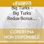 Big Turks - Big Turks Redux-Bonus Tr- cd