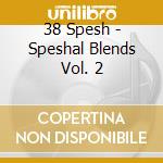 38 Spesh - Speshal Blends Vol. 2 cd