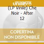 (LP Vinile) Che Noir - After 12 vinile