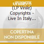 (LP Vinile) Copyrights - Live In Italy 2019 vinile