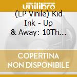 (LP Vinile) Kid Ink - Up & Away: 10Th Anniversary Edition vinile