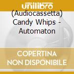 (Audiocassetta) Candy Whips - Automaton cd