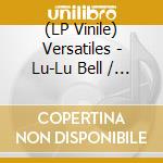 (LP Vinile) Versatiles - Lu-Lu Bell / Long Long Time (7') vinile
