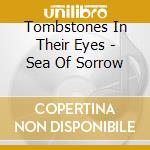 Tombstones In Their Eyes - Sea Of Sorrow cd