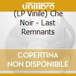 (LP Vinile) Che Noir - Last Remnants vinile