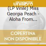 (LP Vinile) Miss Georgia Peach - Aloha From Kentucky vinile